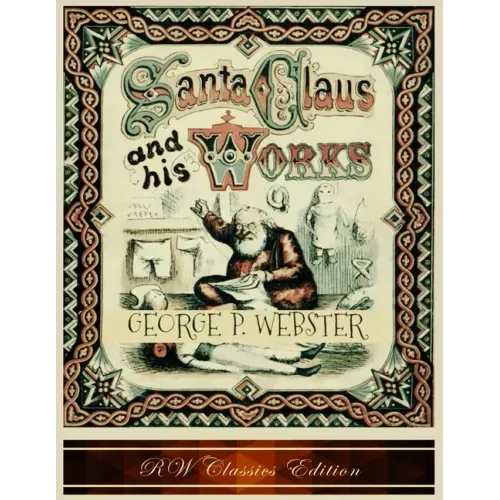Santa Claus and His Works (RW Classics Edition, Illustrated)