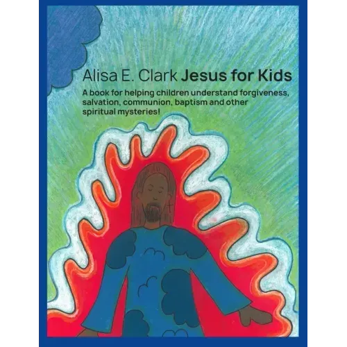 Jesus for Kids: a book for helping children understand forgiveness, salvation, communion, baptism and other spiritual mysteries