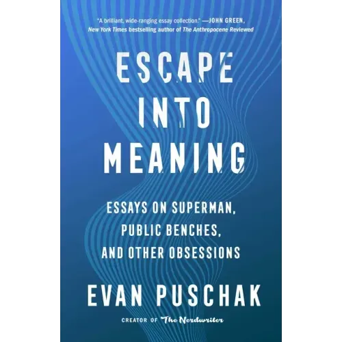 Escape Into Meaning: Essays on Superman, Public Benches, and Other Obsessions