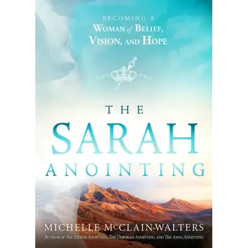 The Sarah Anointing: Becoming a Woman of Belief, Vision, and Hope
