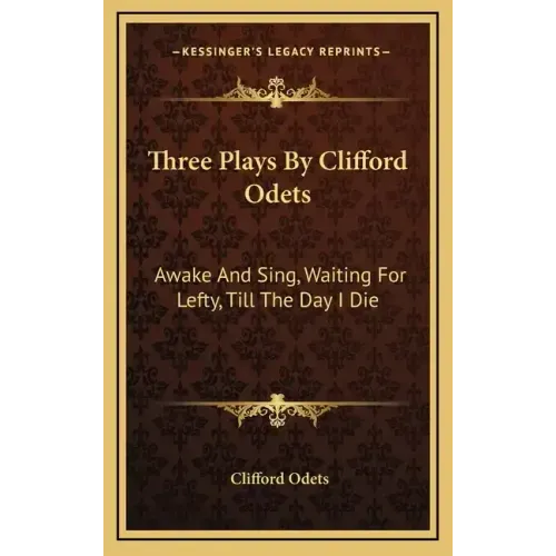 Three Plays by Clifford Odets: Awake and Sing, Waiting for Lefty, Till the Day I Die
