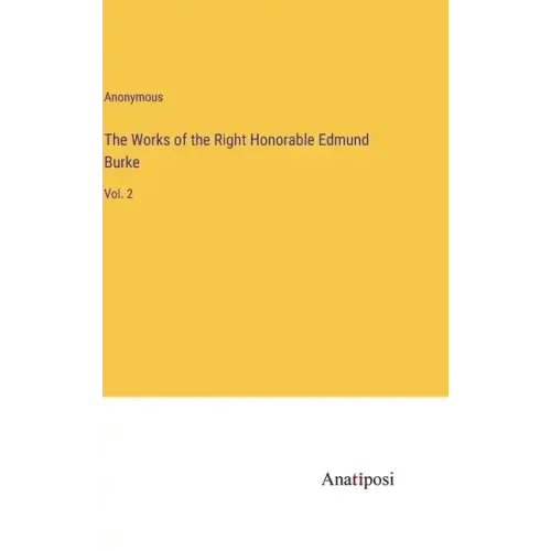 The Works of the Right Honorable Edmund Burke: Vol. 2