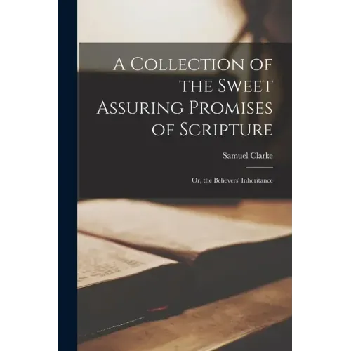 A Collection of the Sweet Assuring Promises of Scripture: Or, the Believers' Inheritance