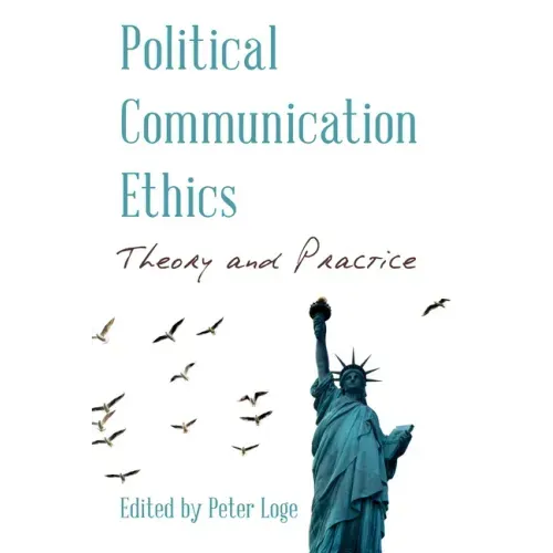Political Communication Ethics: Theory and Practice