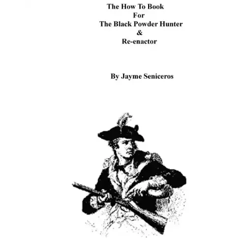 The How To Book For The Black Powder Hunter & Re-Enactor