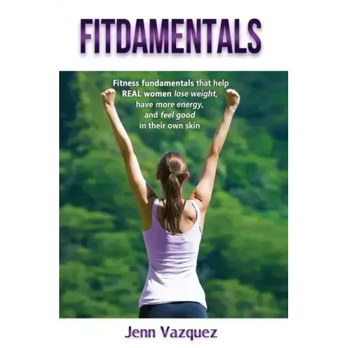 Fitdamentals: Fitness fundamentals that help REAL women lose weight, have more energy, and feel good in their own skin
