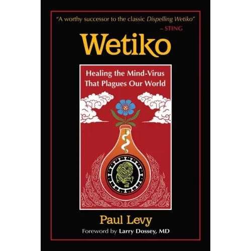 Wetiko: Healing the Mind-Virus That Plagues Our World