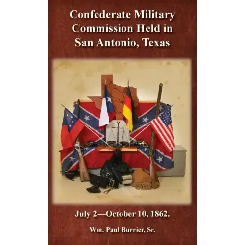 The Confederate Military Commission Held in San Antonio Texas July 2 - October 10 1862
