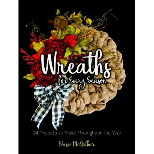 Wreaths for Every Season: 24 Projects to Make Throughout the Year