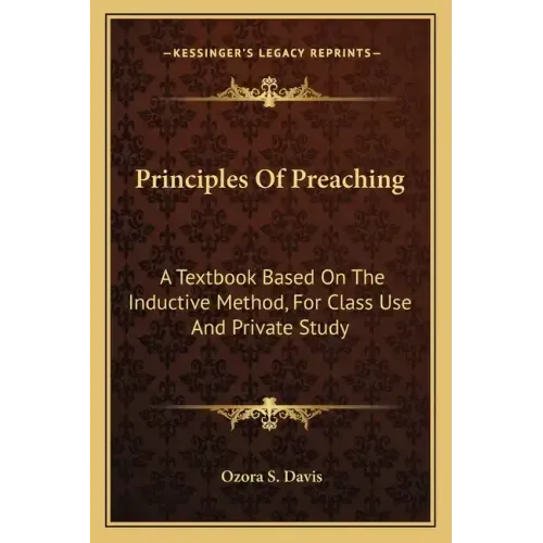 Principles of Preaching: A Textbook Based on the Inductive Method, for Class Use and Private Study