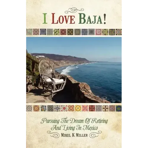 I Love Baja!: Pursuing The Dream of Retiring and Living in Mexico