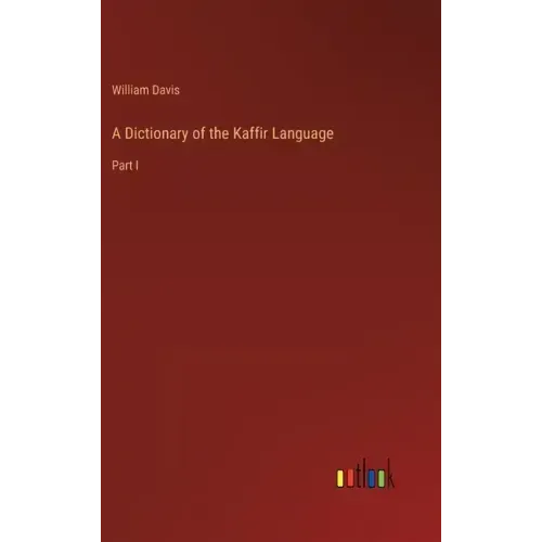 A Dictionary of the Kaffir Language: Part I
