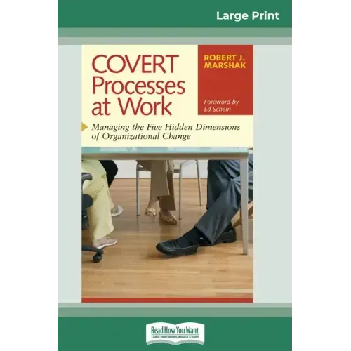 COVERT Processes at Work: Managing the Five Hidden Dimensions of Organizational Change (16pt Large Print Edition)