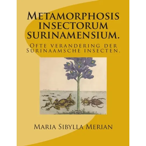 Metamorphosis insectorum surinamensium.: Ofte verandering der Surinaamsche insecten.