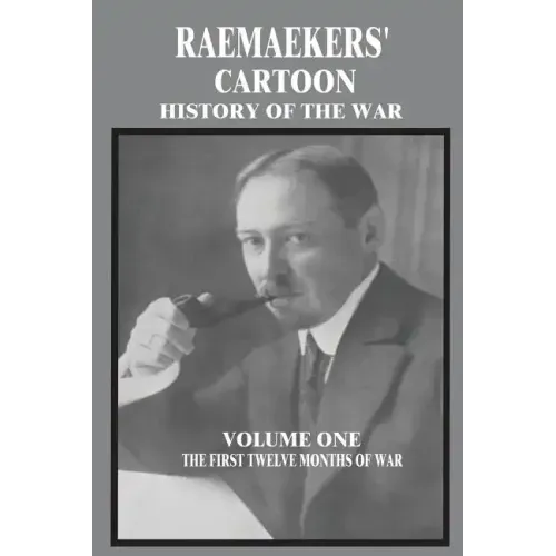 Raemaekers' Cartoon History of the War: Volume One: The First Twelve Months of War