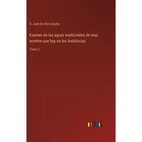 Examen de las aguas medicinales de mas nombre que hay en las Andalucias: Tomo 3