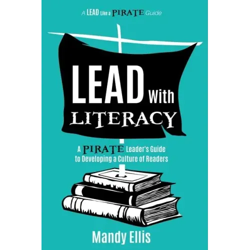 Lead with Literacy: A Pirate Leader's Guide to Developing a Culture of Readers