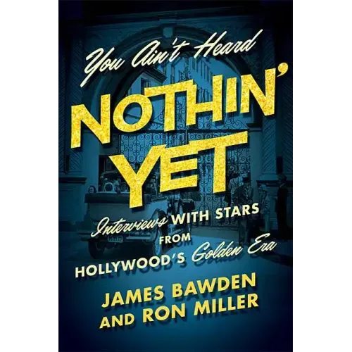 You Ain't Heard Nothin' Yet: Interviews with Stars from Hollywood's Golden Era