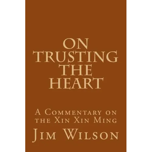 On Trusting the Heart: A Commentary on the Xin Xin Ming