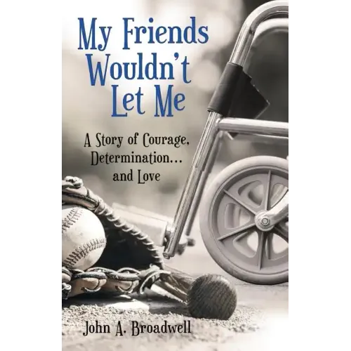 My Friends Wouldn't Let Me: A Story of Courage, Determination . . . and Love