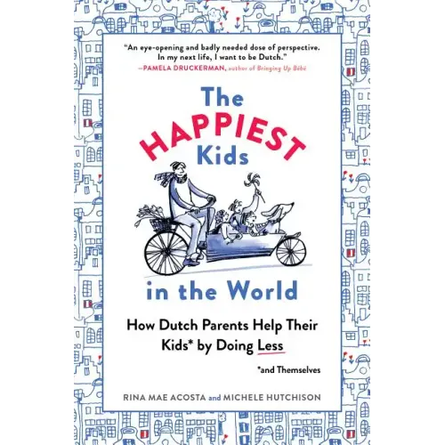 The Happiest Kids in the World: How Dutch Parents Help Their Kids (and Themselves) by Doing Less