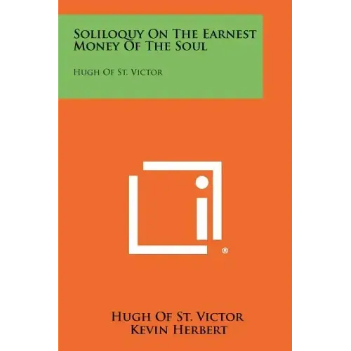 Soliloquy On The Earnest Money Of The Soul: Hugh Of St. Victor