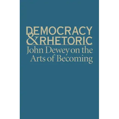 Democracy & Rhetoric: John Dewey on the Arts of Becoming