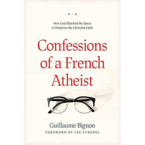 Confessions of a French Atheist: How God Hijacked My Quest to Disprove the Christian Faith