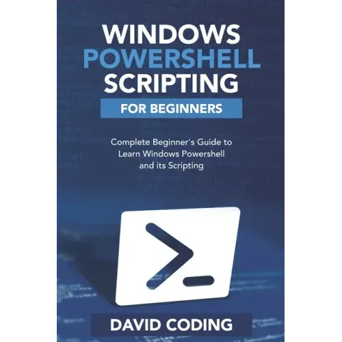 Windows PowerShell and Scripting for Beginners: Complete Beginners Guide to learn Windows PowerShell and its Scripting
