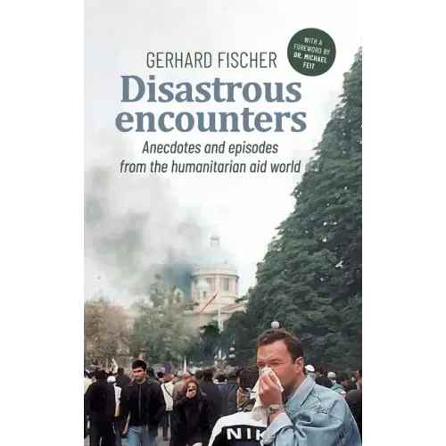 Disastrous Encounters: Anecdotes and Episodes from the humanitarian aid world