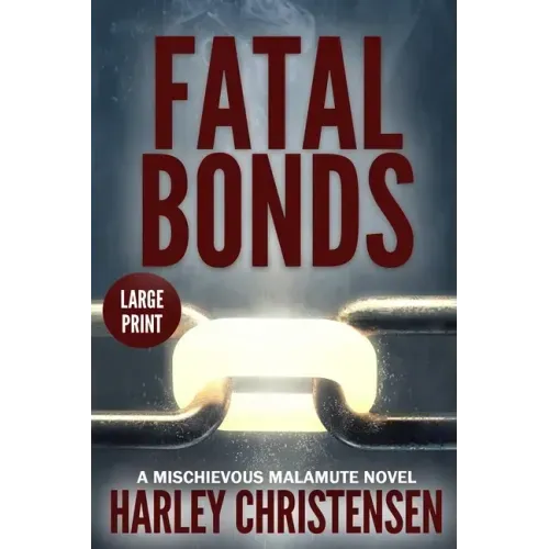 Fatal Bonds: Large Print: (Mischievous Malamute Mystery Series Book 6)