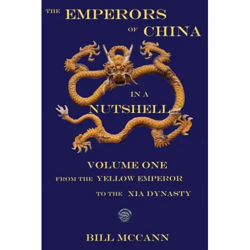 The Emperors of China in a Nutshell Volume 1: From the Yellow Emperor to the Xia Dynasty
