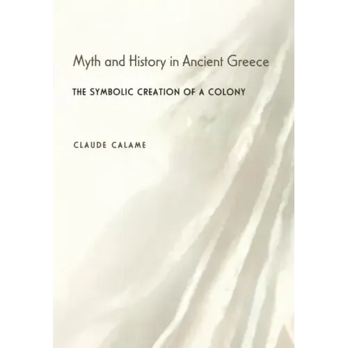 Myth and History in Ancient Greece: The Symbolic Creation of a Colony