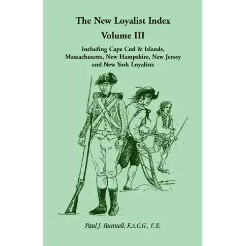 The New Loyalist Index, Volume III, Including Cape Cod & Islands, Massachusetts, New Hampshire, New Jersey and New York Loyalists