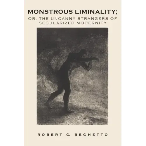 Monstrous Liminality: Or, The Uncanny Strangers of Secularized Modernity