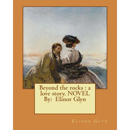 Beyond the rocks: a love story. NOVEL By: Elinor Glyn