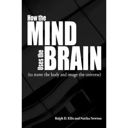 How the Mind Uses the Brain: (To Move the Body and Image the Universe)
