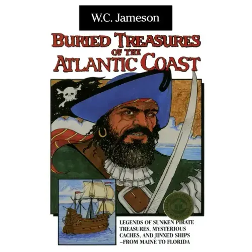 Buried Treasures of the Atlantic Coast: Legends of Sunken Pirate Treasures, Mysterious Caches, and Jinxed Ships, from Maine to Florida