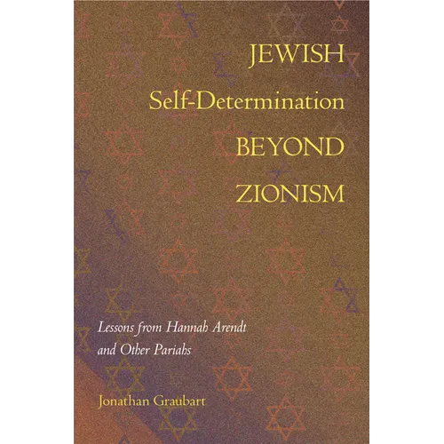 Jewish Self-Determination Beyond Zionism: Lessons from Hannah Arendt and Other Pariahs