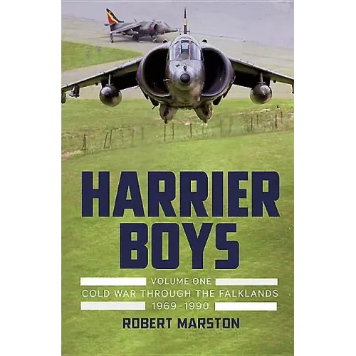 Harrier Boys: Volume 1 - Cold War Through the Falklands, 1969-1990
