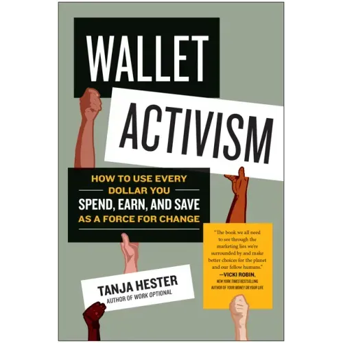 Wallet Activism: How to Use Every Dollar You Spend, Earn, and Save as a Force for Change