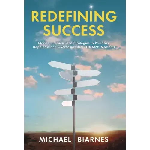 Redefining Success: Stories, Science, and Strategies to Prioritize Happiness and Overcome Life's Oh Sh!t Moments