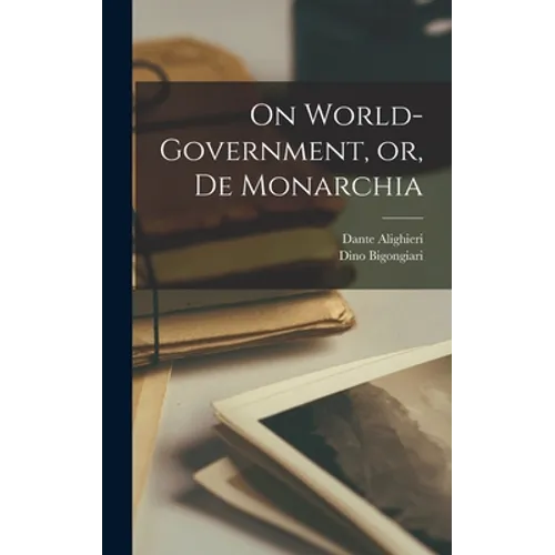 On World-government, or, De Monarchia