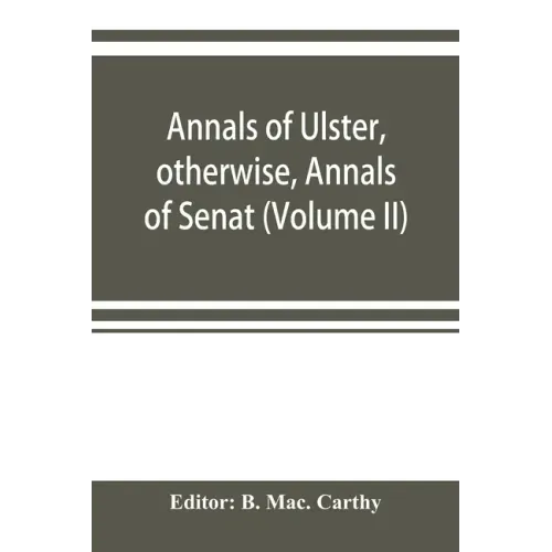Annals of Ulster, otherwise, Annals of Senat; A Chronicle of Irish Affairs A.D. 431-1131: 1155-1541. (Volume II) A.D. 1057-1131: 1155-1378