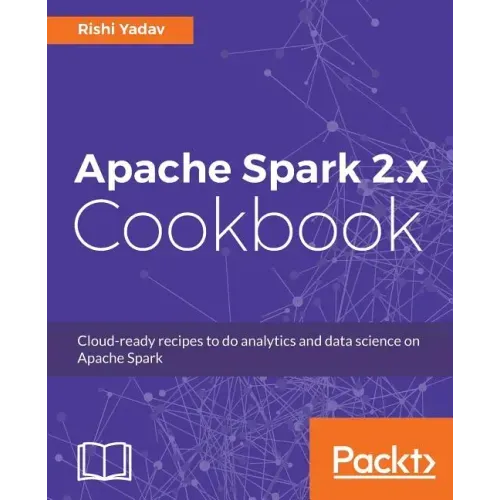 Apache Spark 2.x Cookbook: Over 70 cloud-ready recipes for distributed Big Data processing and analytics