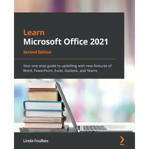 Learn Microsoft Office 2021 - Second Edition: Your one-stop guide to upskilling with new features of Word, PowerPoint, Excel, Outlook, and Teams