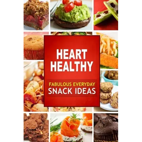 Heart Healthy Fabulous Everyday Snack Ideas: The Modern Sugar-Free Cookbook to Fight Heart Disease