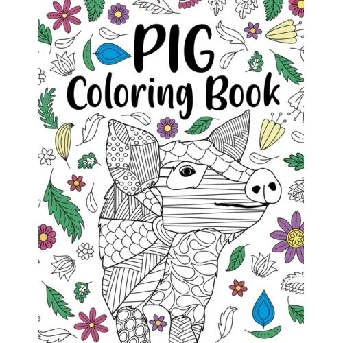 Pig Coloring Book: Adult Coloring Book, Pig Lover Gifts, Floral Mandala Coloring Pages, Animal Coloring Book, Funny Quotes Coloring Book