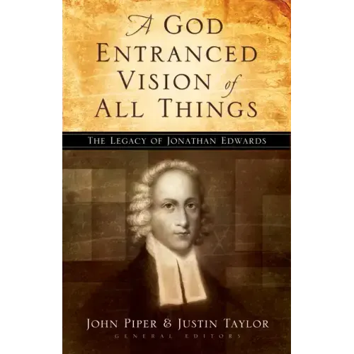 A God Entranced Vision of All Things: The Legacy of Jonathan Edwards