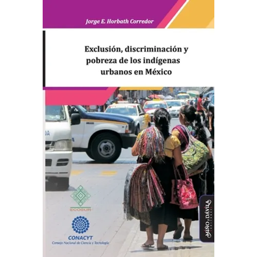 Exclusión, discriminación y pobreza de los indígenas urbanos en México